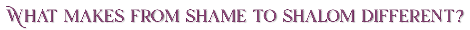 What makes From Shame to Shalom different?
